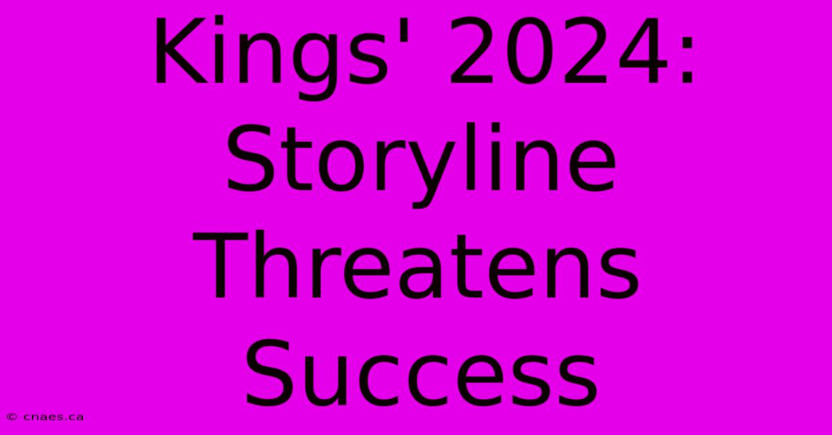 Kings' 2024: Storyline Threatens Success