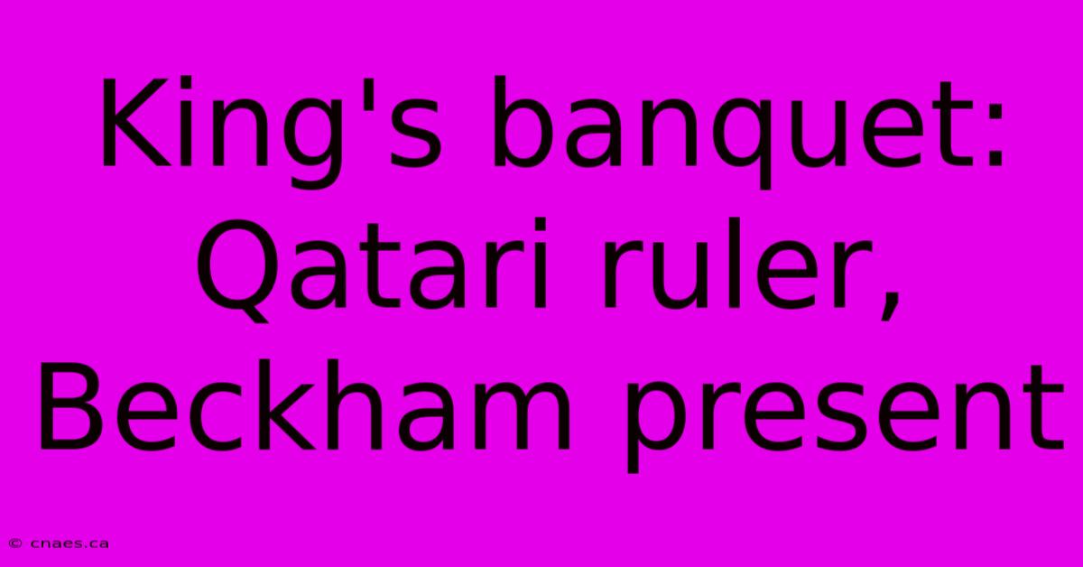 King's Banquet: Qatari Ruler, Beckham Present