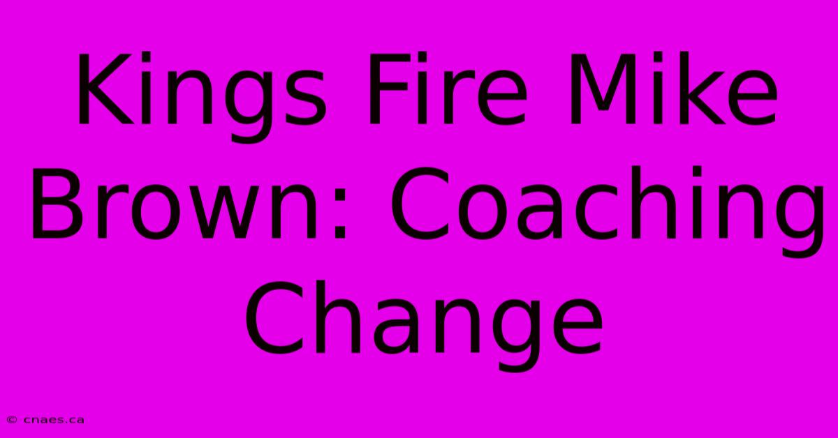 Kings Fire Mike Brown: Coaching Change