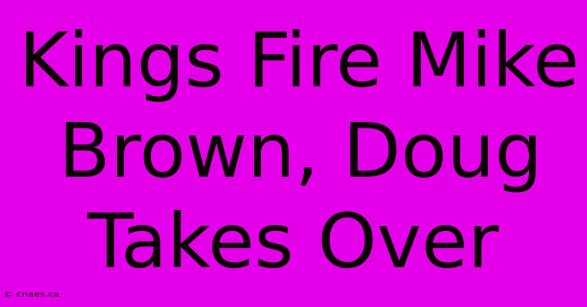 Kings Fire Mike Brown, Doug Takes Over