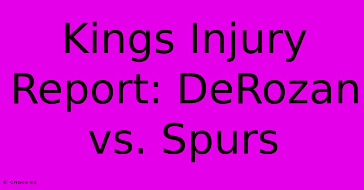 Kings Injury Report: DeRozan Vs. Spurs