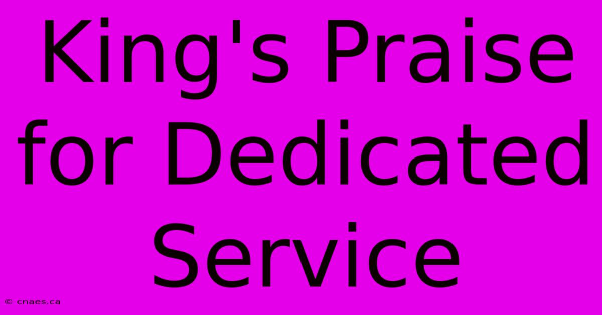 King's Praise For Dedicated Service