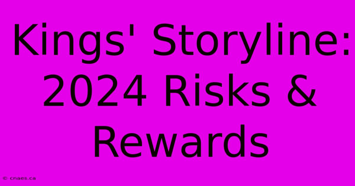 Kings' Storyline: 2024 Risks & Rewards