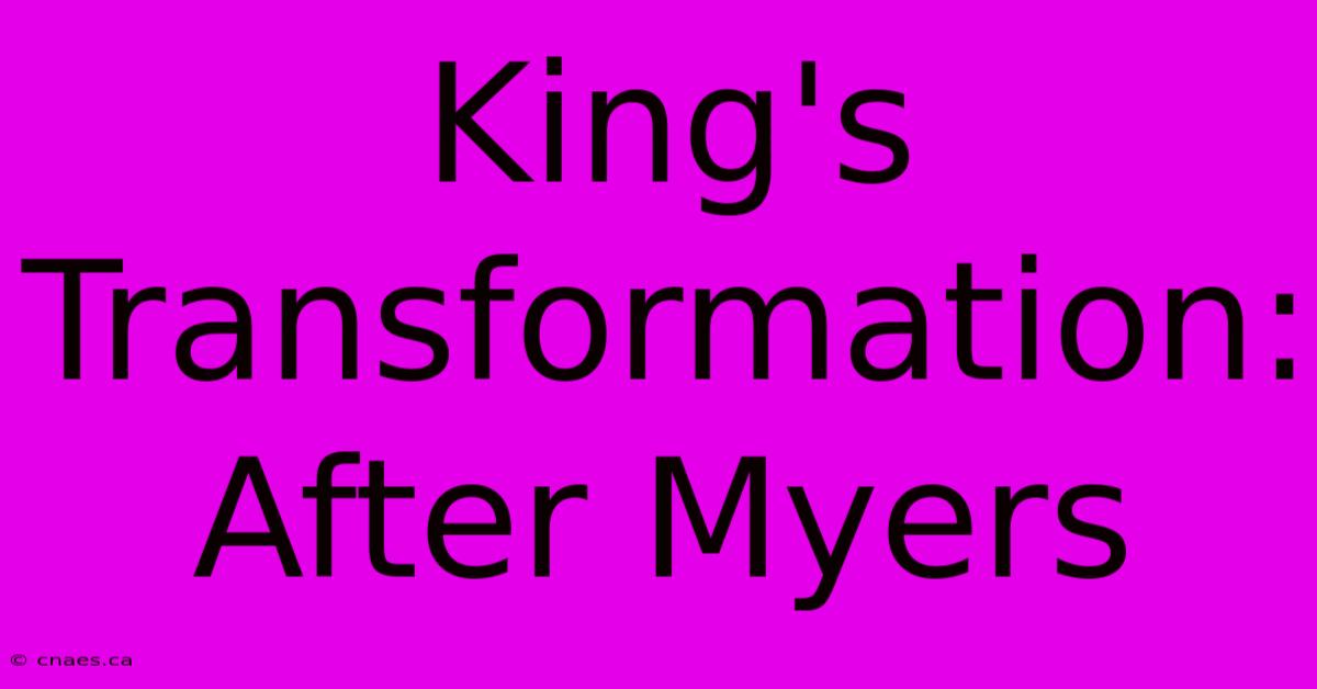 King's Transformation: After Myers