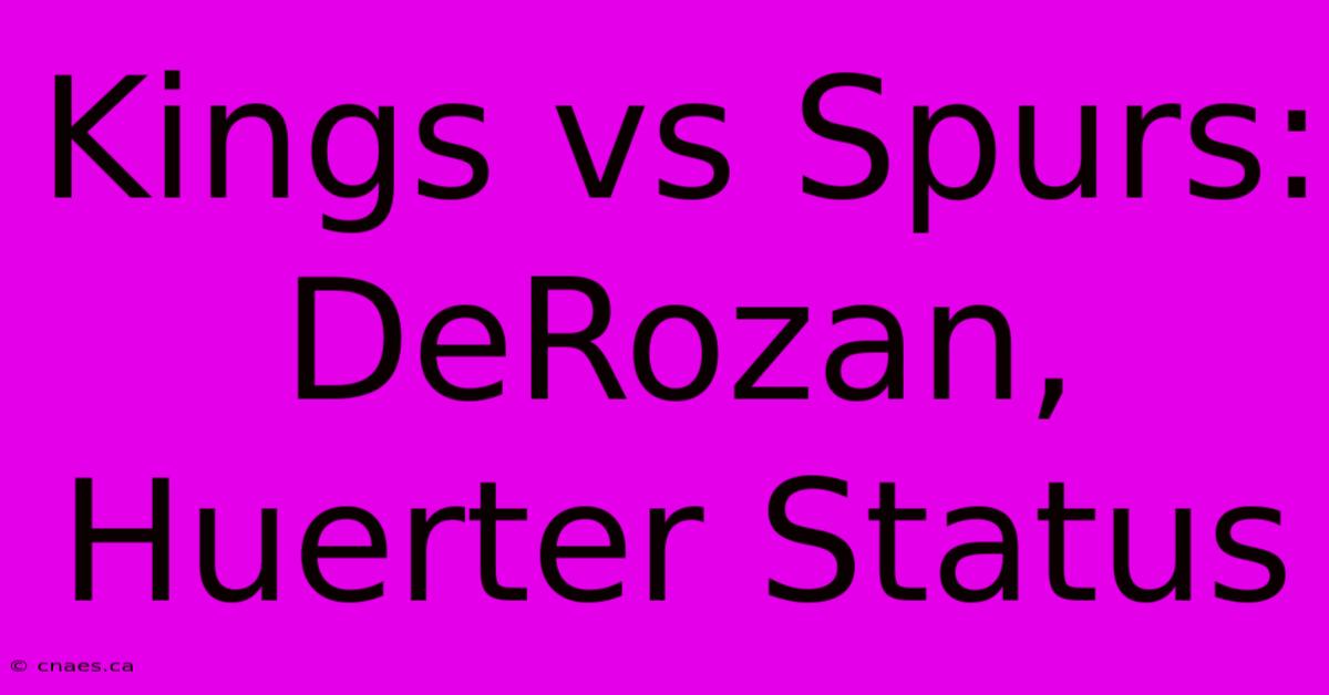 Kings Vs Spurs: DeRozan, Huerter Status