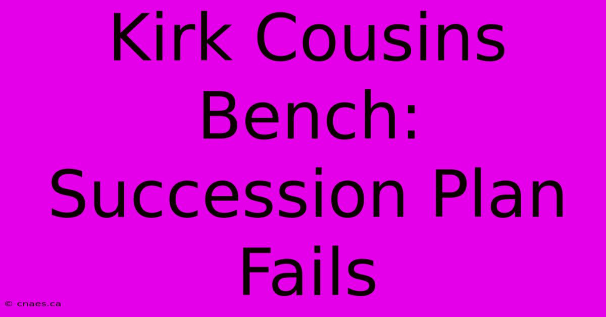 Kirk Cousins Bench: Succession Plan Fails