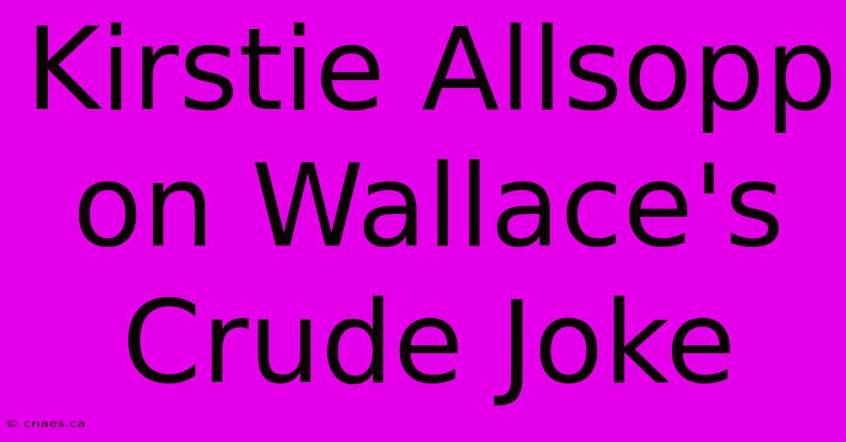 Kirstie Allsopp On Wallace's Crude Joke