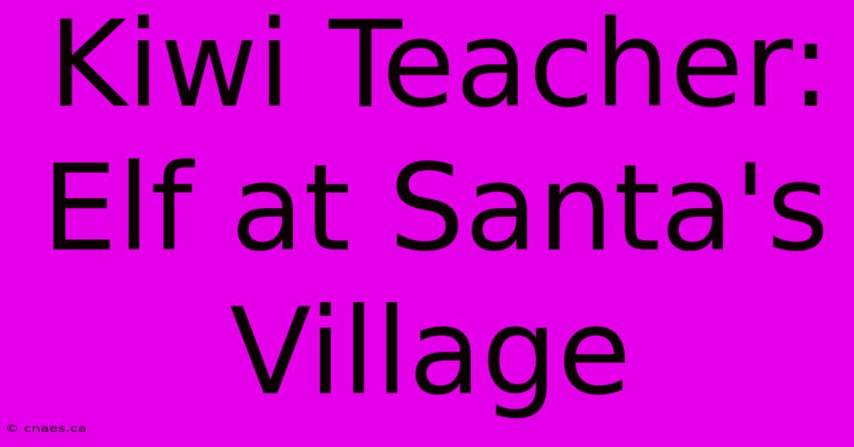 Kiwi Teacher: Elf At Santa's Village