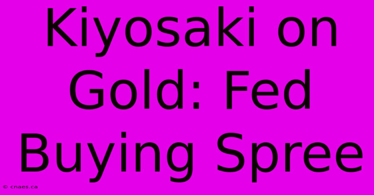 Kiyosaki On Gold: Fed Buying Spree