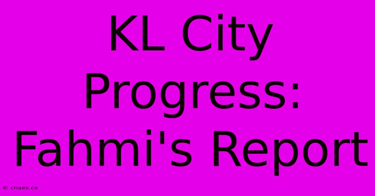 KL City Progress: Fahmi's Report