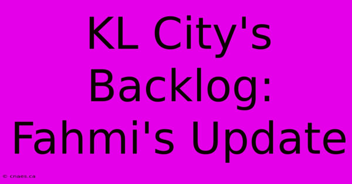 KL City's Backlog: Fahmi's Update