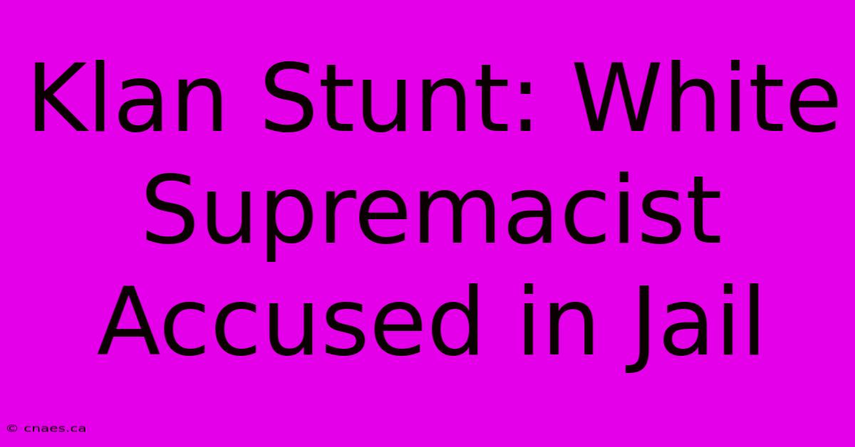 Klan Stunt: White Supremacist Accused In Jail