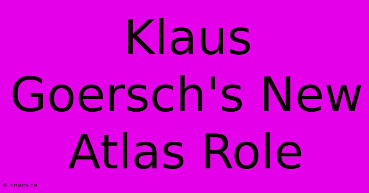 Klaus Goersch's New Atlas Role