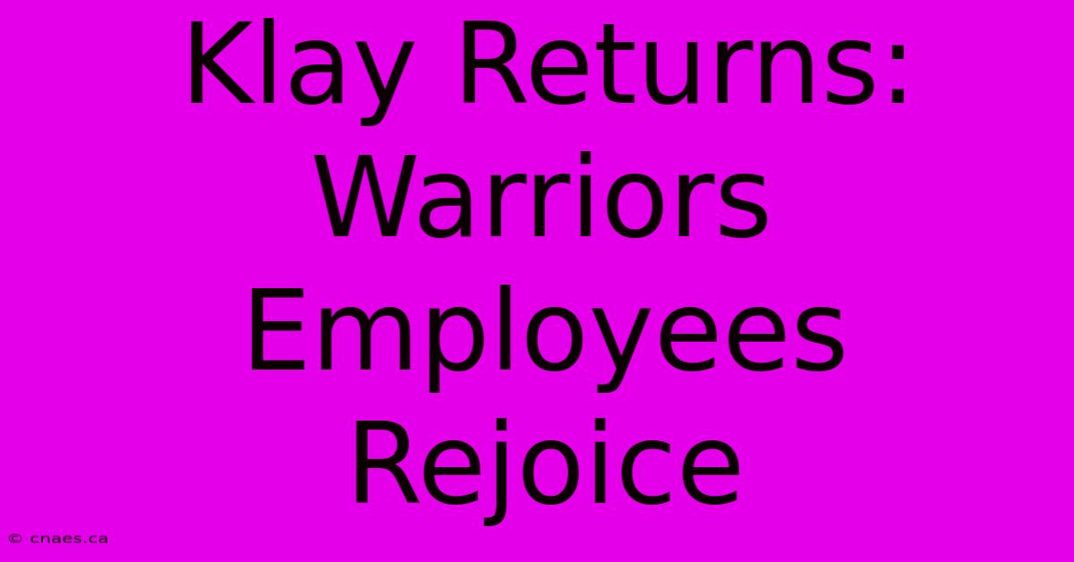 Klay Returns: Warriors Employees Rejoice 