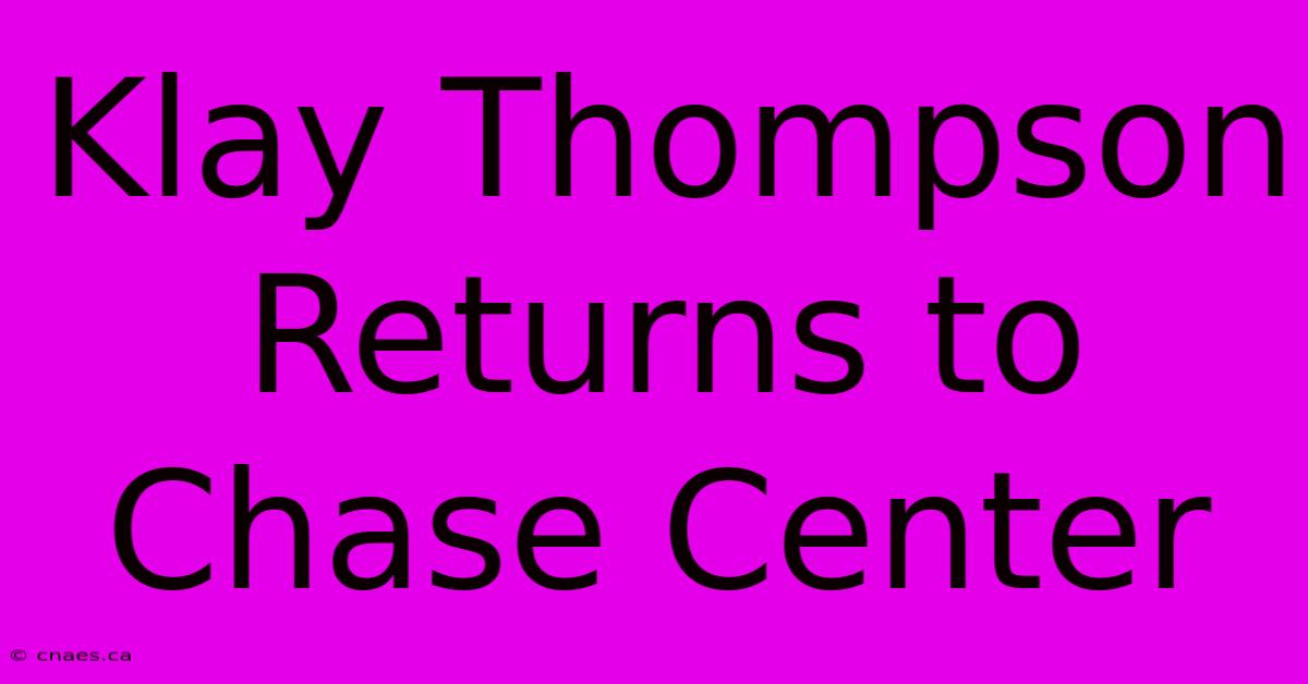 Klay Thompson Returns To Chase Center