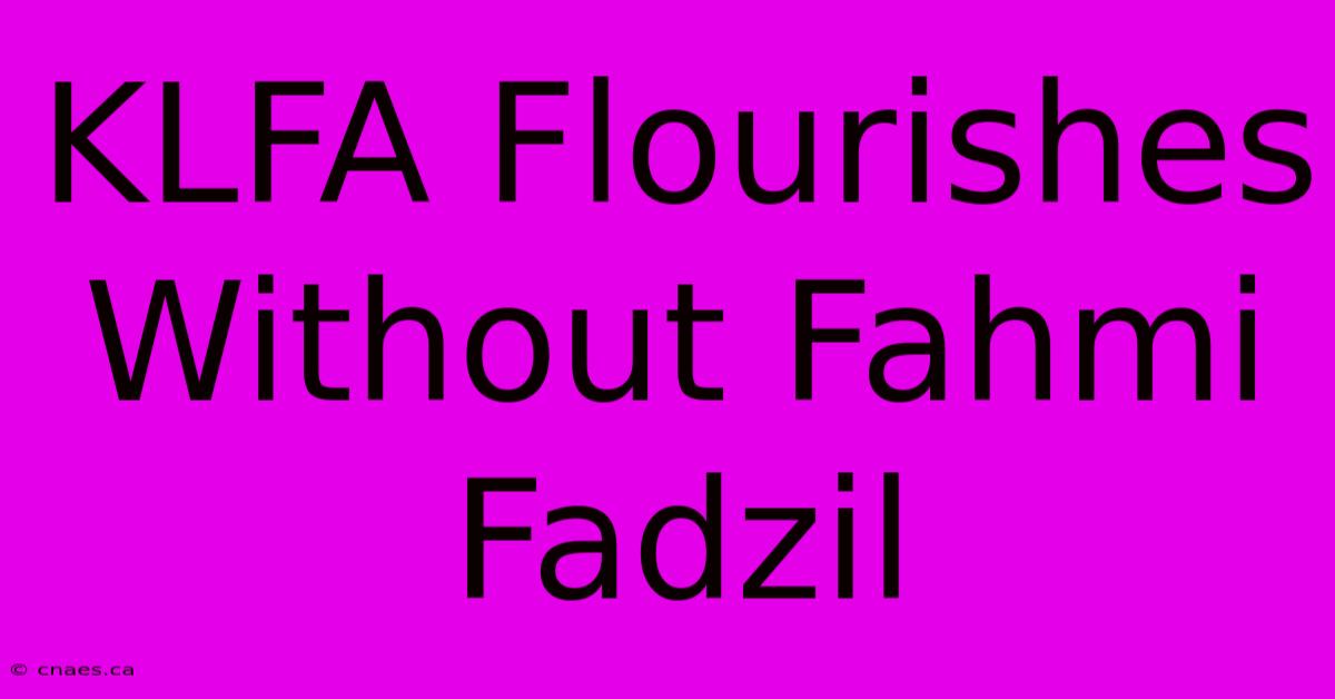 KLFA Flourishes Without Fahmi Fadzil