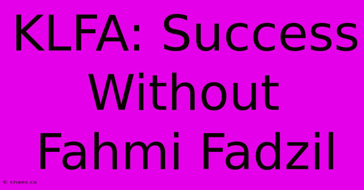 KLFA: Success Without Fahmi Fadzil