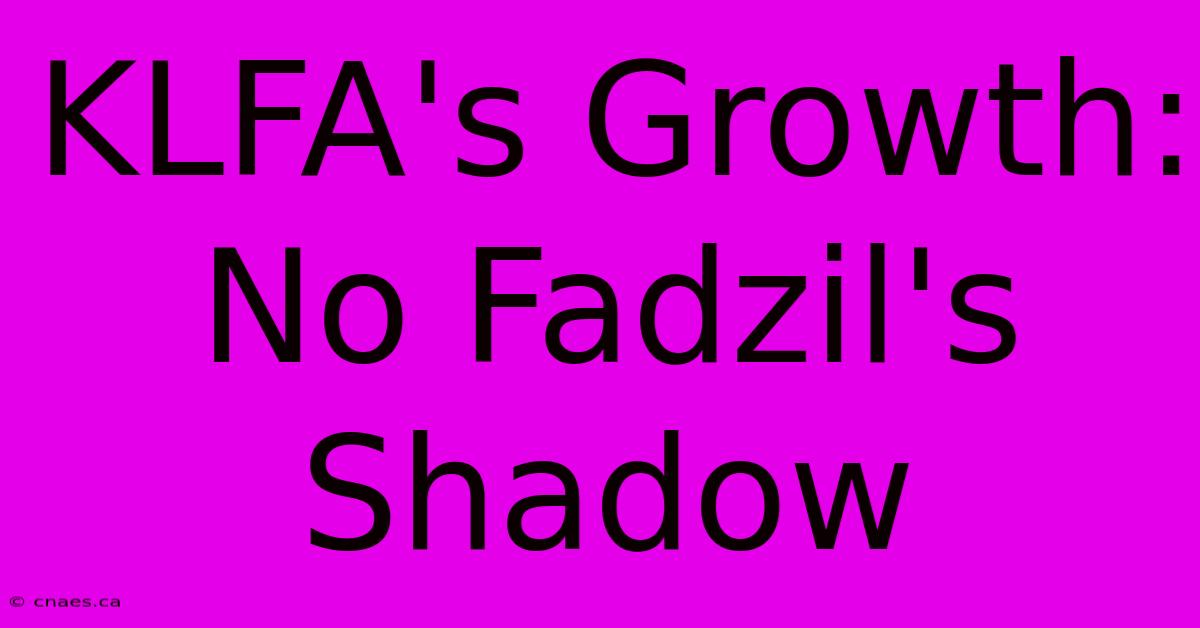 KLFA's Growth: No Fadzil's Shadow