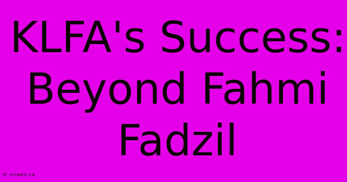 KLFA's Success: Beyond Fahmi Fadzil