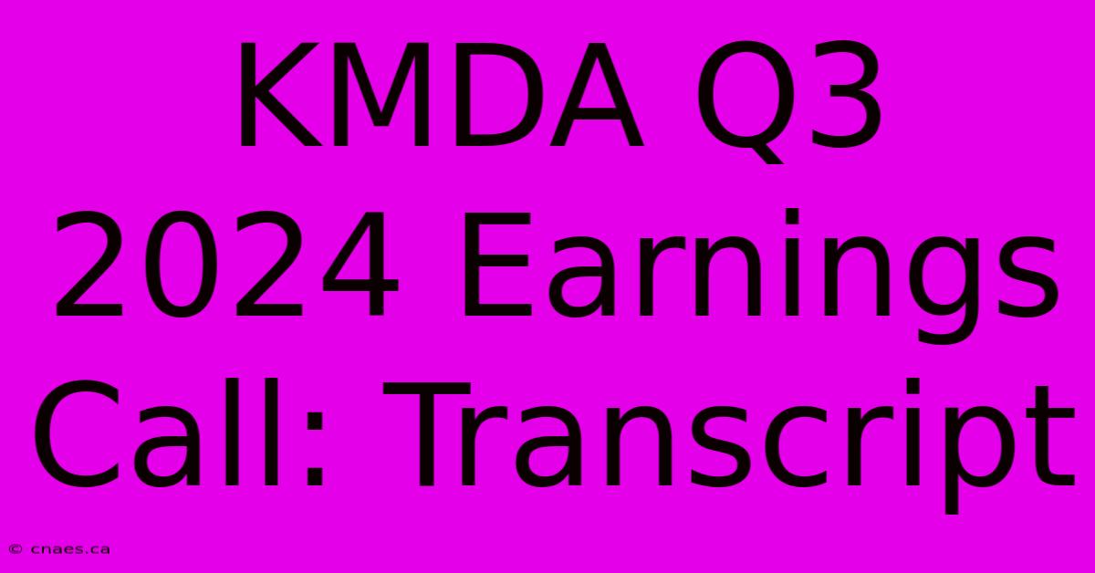 KMDA Q3 2024 Earnings Call: Transcript