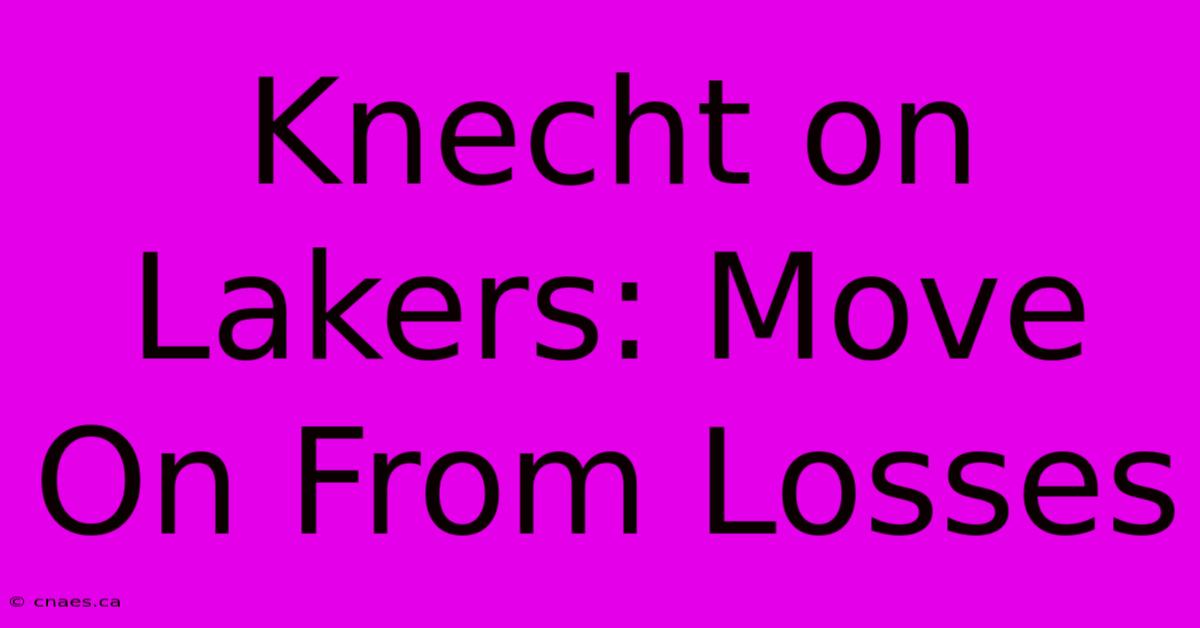 Knecht On Lakers: Move On From Losses