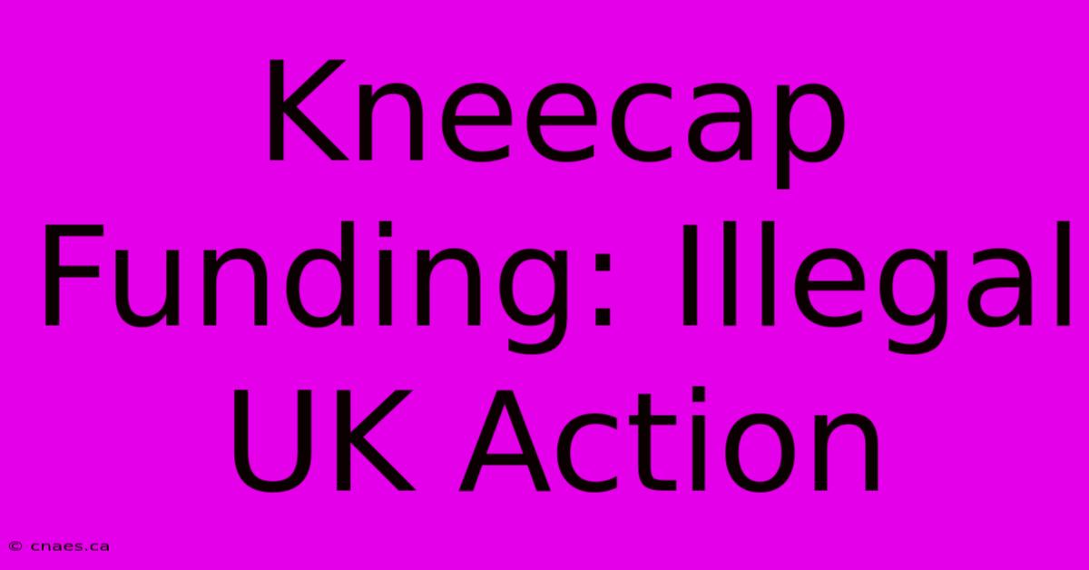 Kneecap Funding: Illegal UK Action