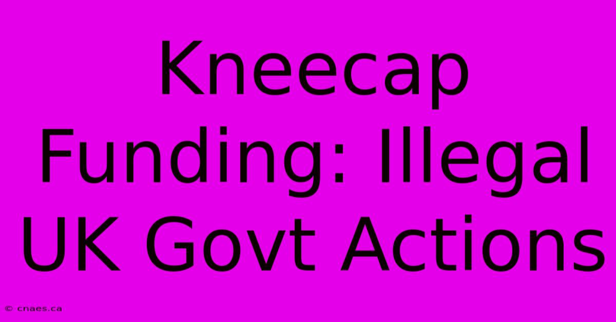 Kneecap Funding: Illegal UK Govt Actions