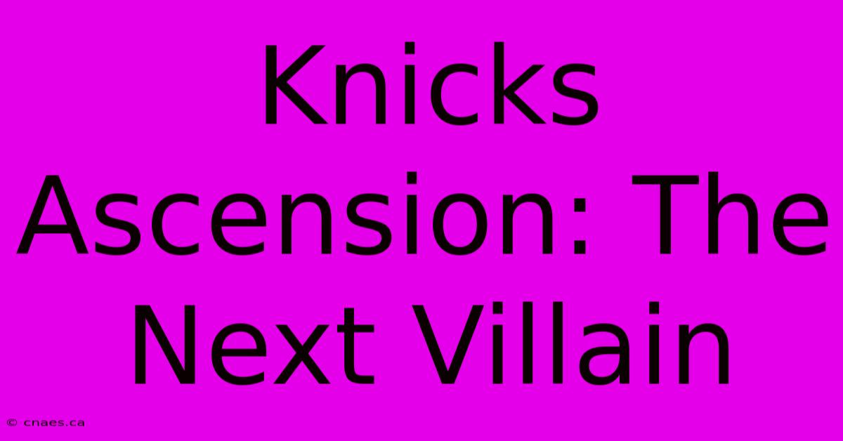 Knicks Ascension: The Next Villain