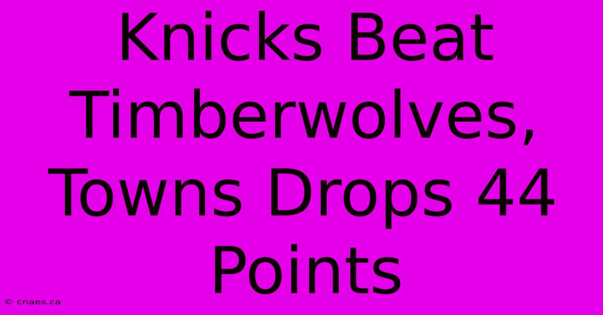 Knicks Beat Timberwolves, Towns Drops 44 Points