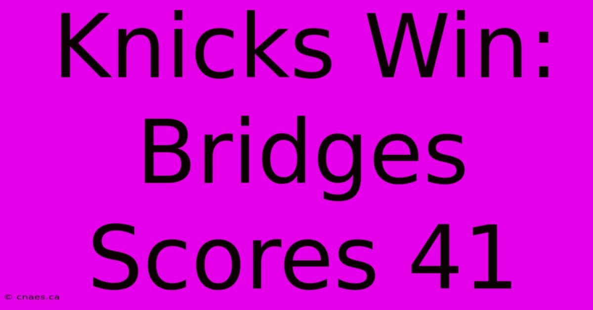 Knicks Win: Bridges Scores 41