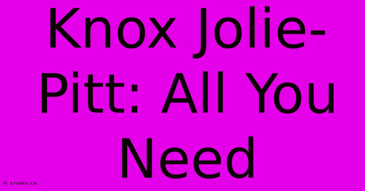 Knox Jolie-Pitt: All You Need