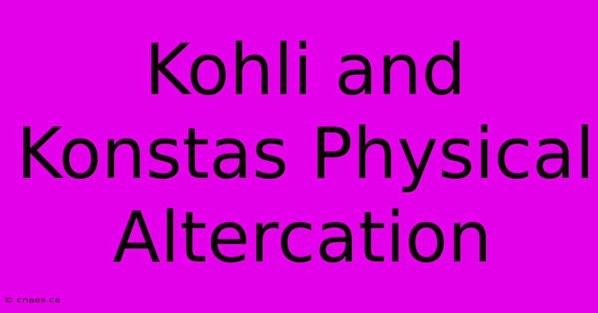 Kohli And Konstas Physical Altercation