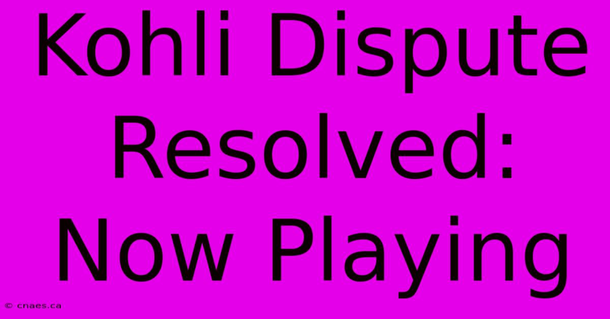 Kohli Dispute Resolved: Now Playing