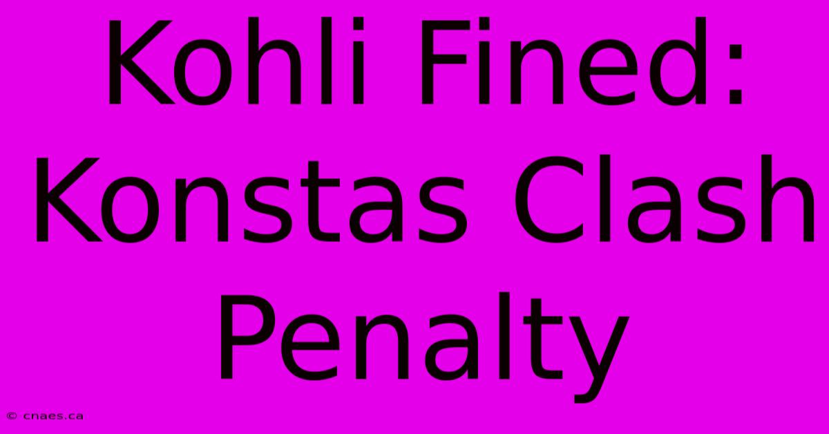 Kohli Fined: Konstas Clash Penalty