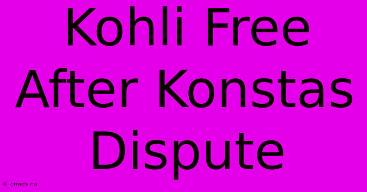 Kohli Free After Konstas Dispute