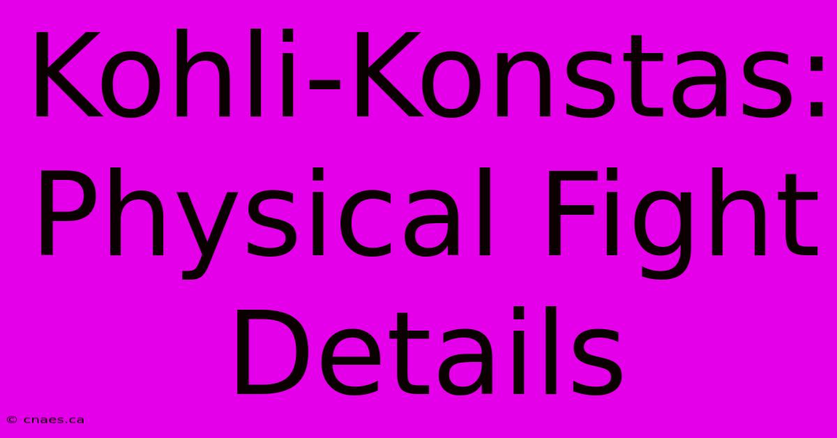 Kohli-Konstas: Physical Fight Details