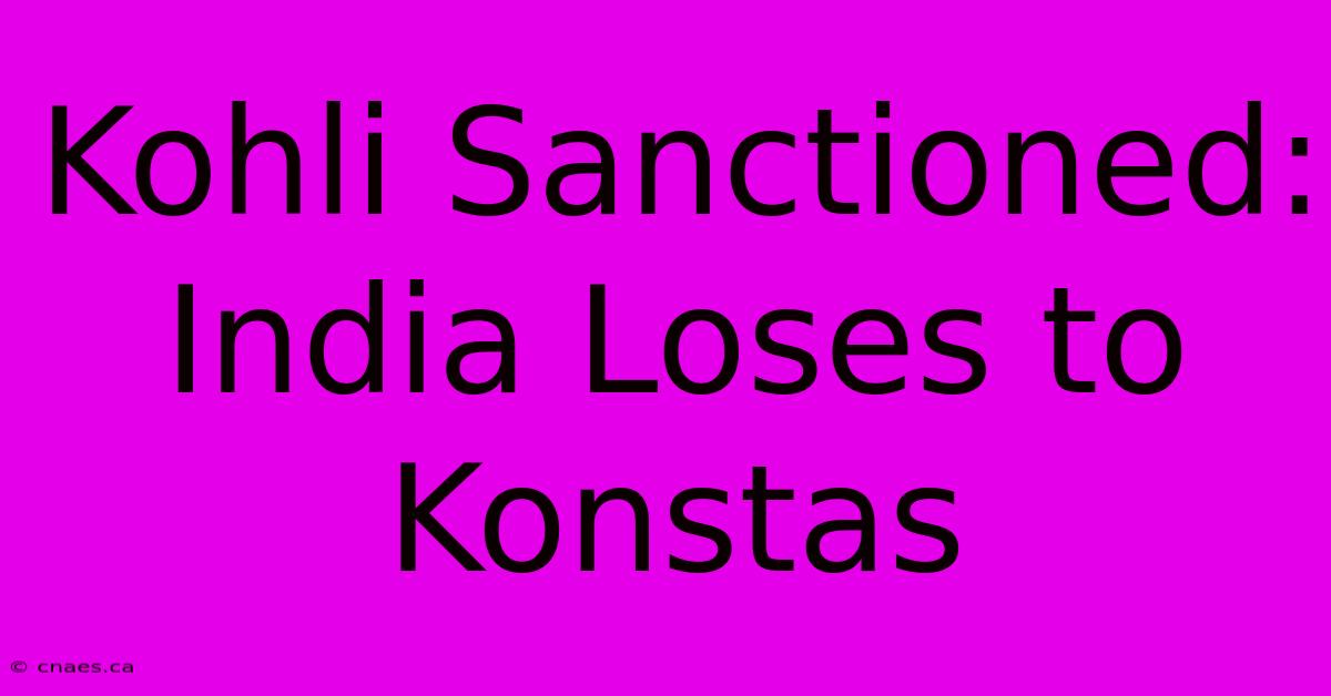 Kohli Sanctioned: India Loses To Konstas