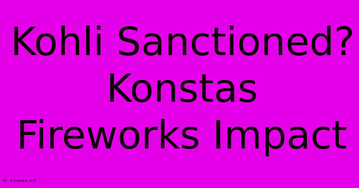 Kohli Sanctioned? Konstas Fireworks Impact