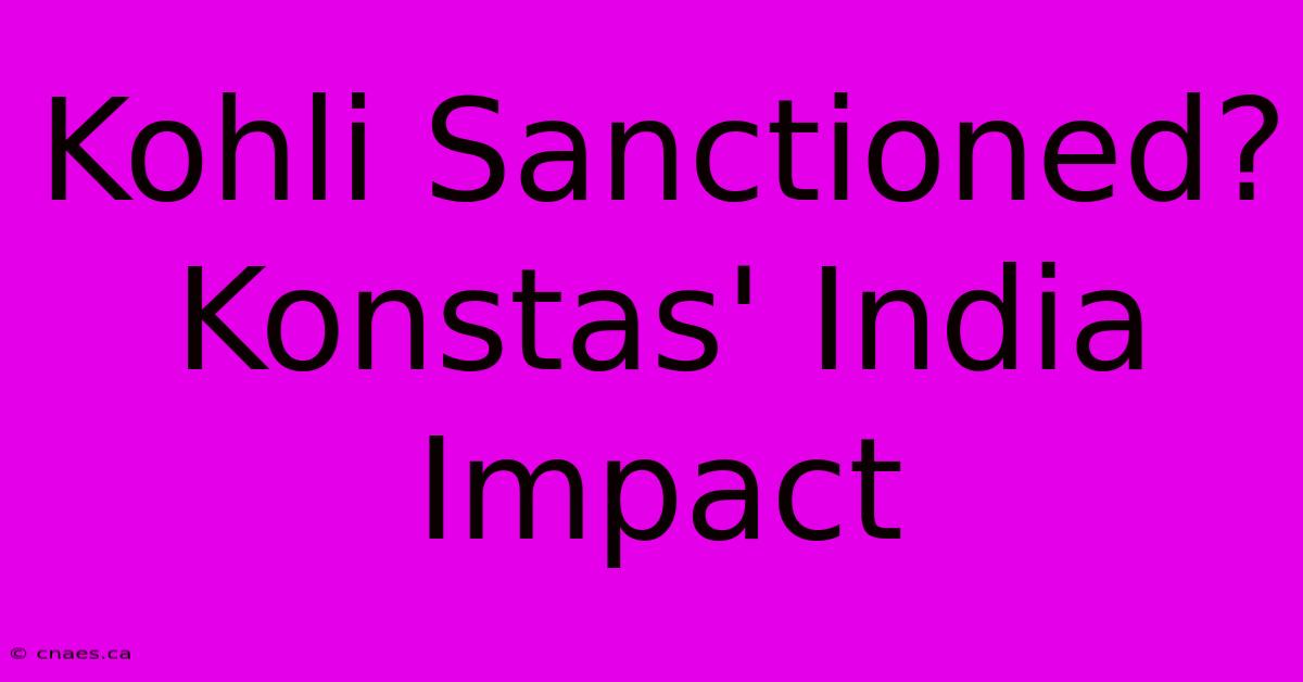 Kohli Sanctioned? Konstas' India Impact