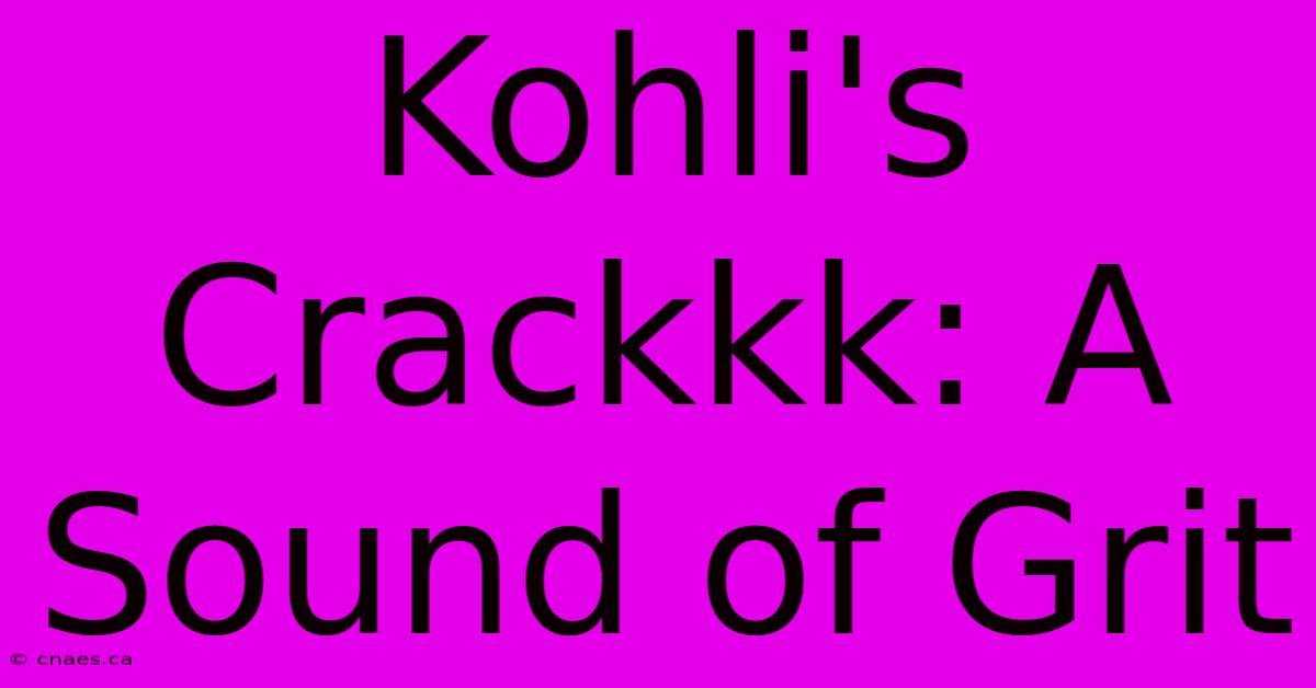 Kohli's Crackkk: A Sound Of Grit