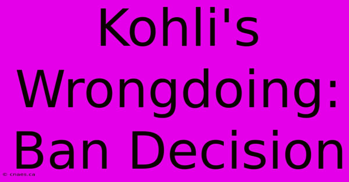 Kohli's Wrongdoing: Ban Decision