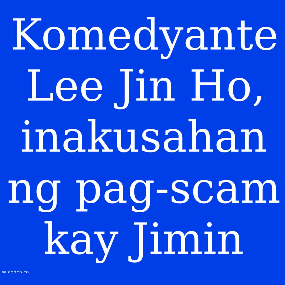 Komedyante Lee Jin Ho, Inakusahan Ng Pag-scam Kay Jimin