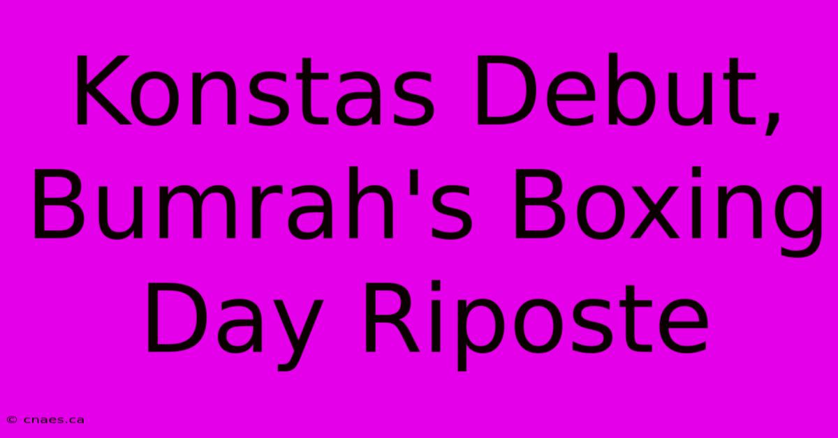 Konstas Debut, Bumrah's Boxing Day Riposte