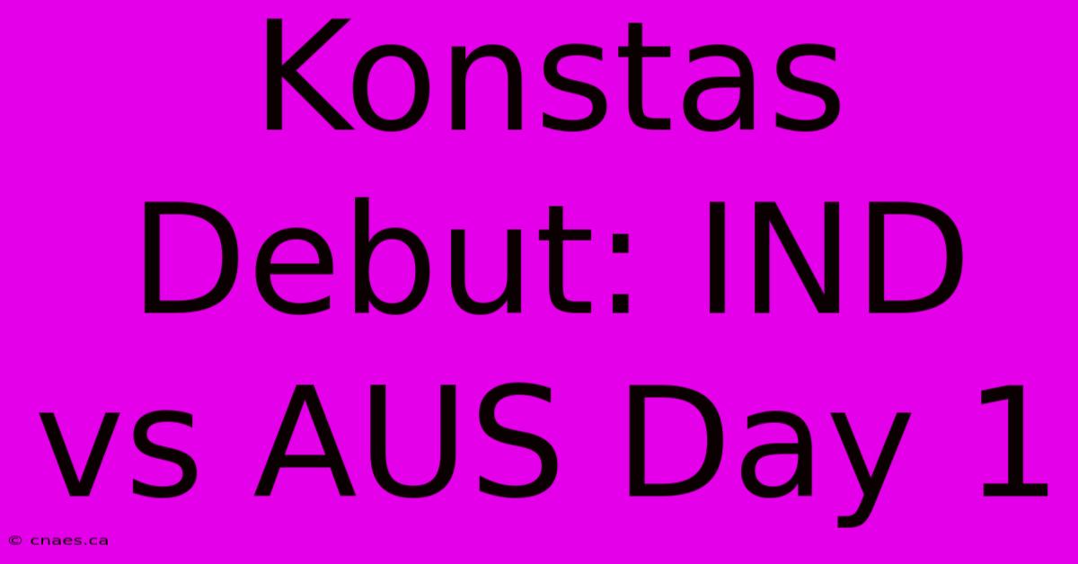 Konstas Debut: IND Vs AUS Day 1