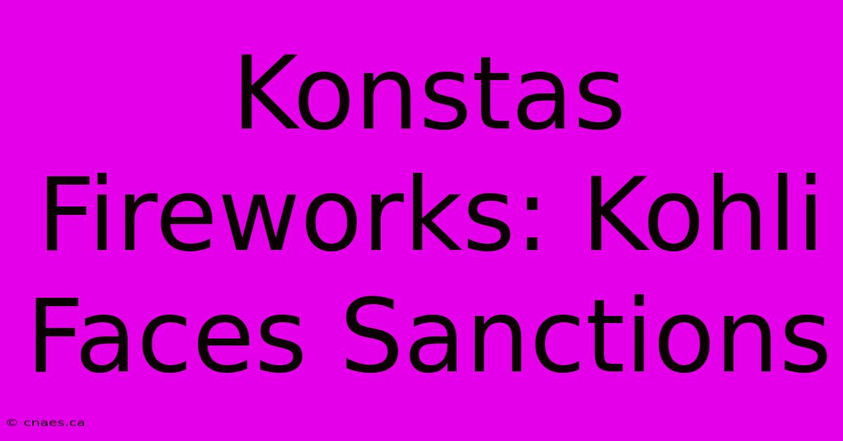 Konstas Fireworks: Kohli Faces Sanctions