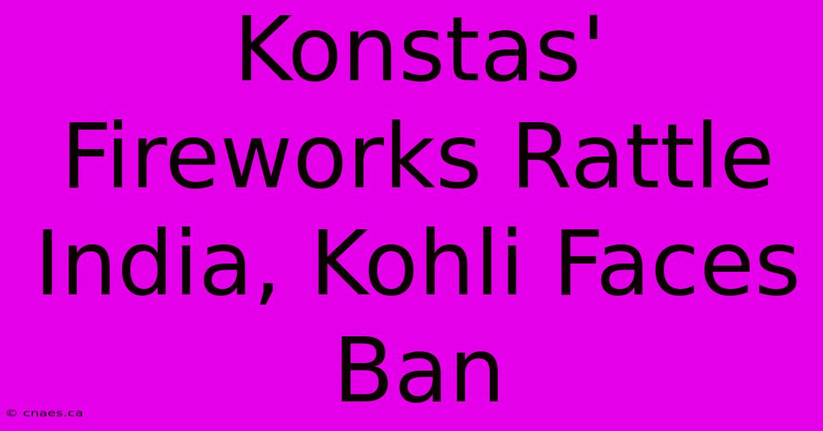 Konstas' Fireworks Rattle India, Kohli Faces Ban