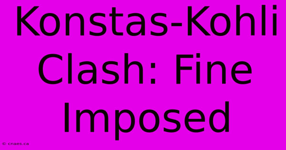 Konstas-Kohli Clash: Fine Imposed