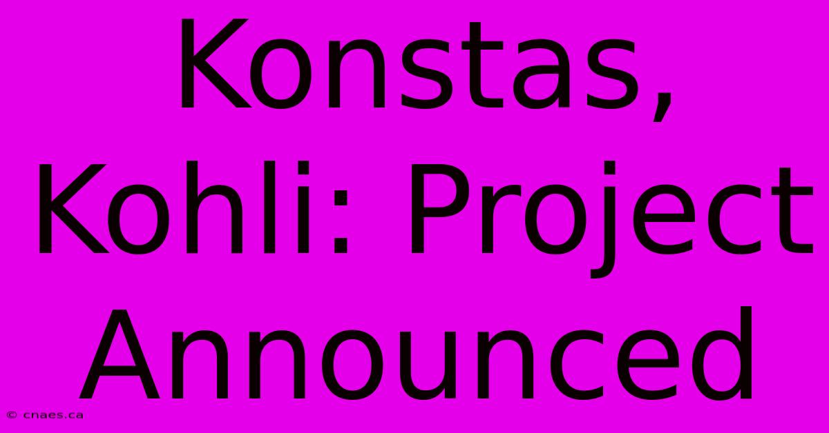 Konstas, Kohli: Project Announced