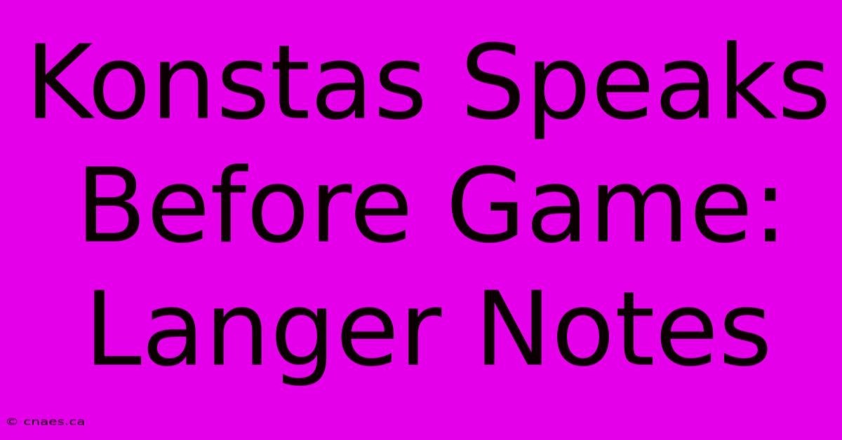 Konstas Speaks Before Game: Langer Notes