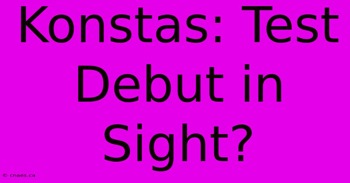 Konstas: Test Debut In Sight?